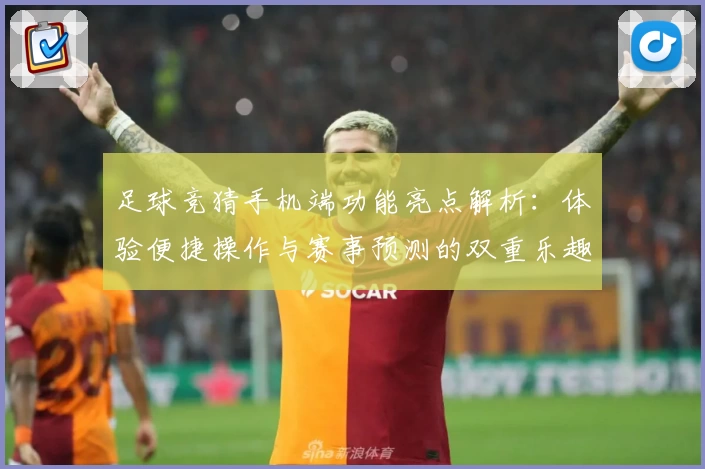 足球竞猜手机端功能亮点解析：体验便捷操作与赛事预测的双重乐趣