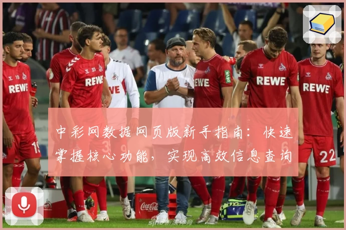 中彩网数据网页版新手指南：快速掌握核心功能，实现高效信息查询