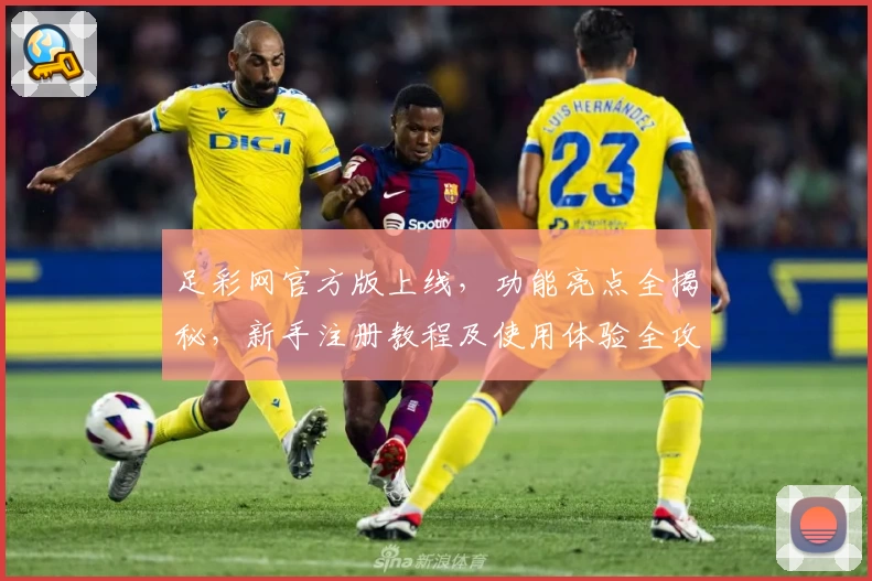 足彩网官方版上线，功能亮点全揭秘，新手注册教程及使用体验全攻略
