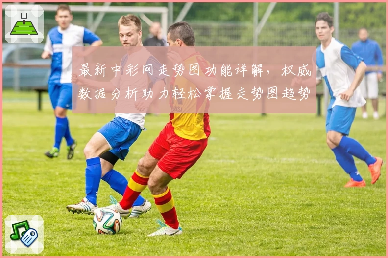 最新中彩网走势图功能详解，权威数据分析助力轻松掌握走势图趋势